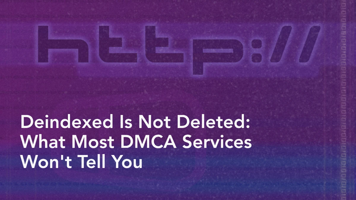 Deindexed Is Not Deleted: What Most DMCA Services Won't Tell You